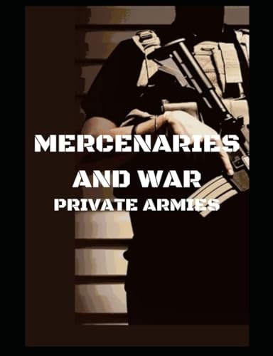 MERCENARIES AND WAR: PRIVATE ARMIES von Independently published