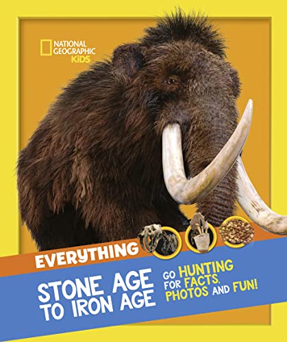 Everything: Stone Age to Iron Age: Go hunting for facts, photos and fun! (National Geographic Kids)