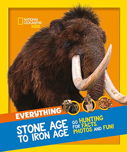 Everything: Stone Age to Iron Age: Go hunting for facts, photos and fun! (National Geographic Kids)