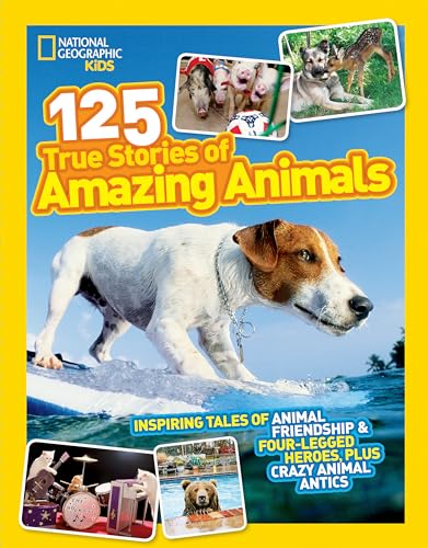 National Geographic Kids 125 True Stories of Amazing Animals: Inspiring Tales of Animal Friendship & Four-Legged Heroes, Plus Crazy Animal Antics