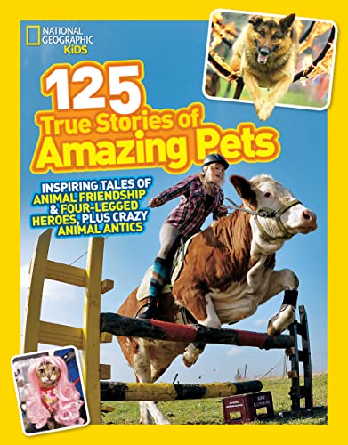 National Geographic Kids 125 True Stories of Amazing Pets: Inspiring Tales of Animal Friendship and Four-legged Heroes, Plus Crazy Animal Antics National Geographic Kids 125 True Stories of Amazing Pets: Inspiring Tales of Animal Friendship and Four-legged Heroes, Plus Crazy Animal Antics