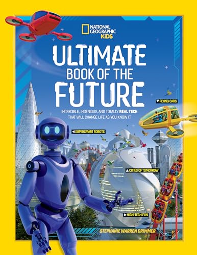 Ultimate Book of the Future: Incredible, Ingenious, and Totally Real Tech that will Change Life as You Know It (National Geographic Kids)