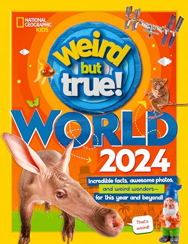 Weird But True World 2024: Incredible Facts, Awesome Photos, and Weird Wonders-- for This Year and Beyond!