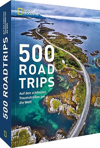 Autoreisen: 500 Roadtrips. Auf den schönsten Traumstraßen um die Welt: Reiseführer mit übersichtlichen Karten, Insidertipps und Reisezeitempfehlungen für garanierten Fahrspaß. von National Geographic Deutschland