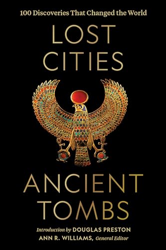 Lost Cities, Ancient Tombs: 100 Discoveries That Changed the World Lost Cities, Ancient Tombs: 100 Discoveries That Changed the World