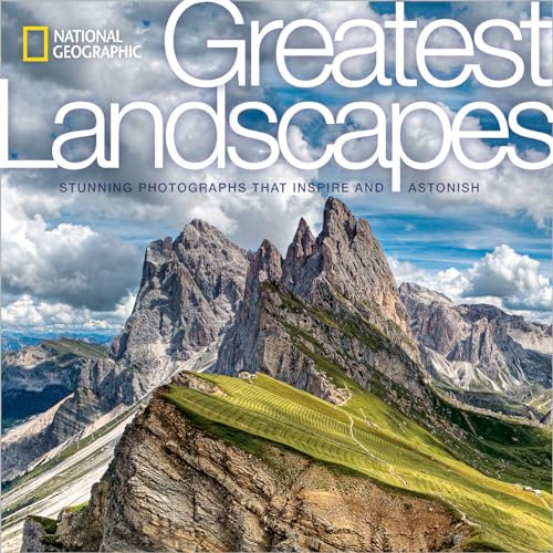 National Geographic Greatest Landscapes: Stunning Photographs That Inspire and Astonish National Geographic Greatest Landscapes: Stunning Photographs That Inspire and Astonish