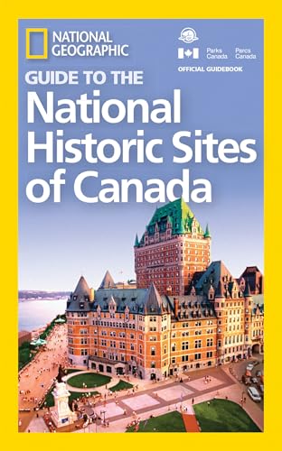 National Geographic Guide to the National Historic Sites of Canada National Geographic Guide to the National Historic Sites of Canada