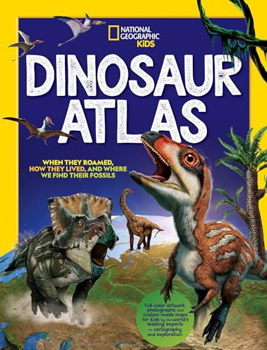 National Geographic Kids Dinosaur Atlas: When They Roamed, How They Lived, and Where We Find Their Fossils von National Geographic