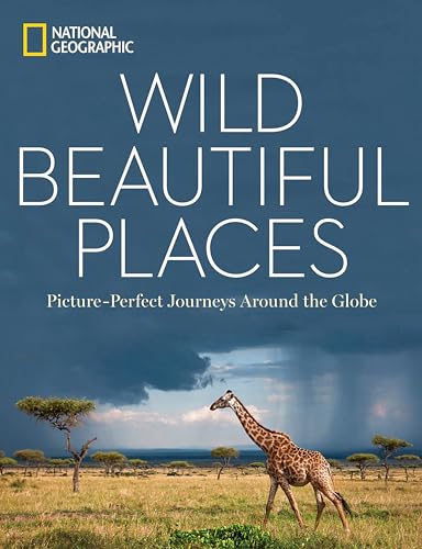 Wild, Beautiful Places: Picture-Perfect Journeys Around the Globe von National Geographic