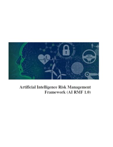 Artificial Intelligence Risk Management Framework: NIST AI 100-1 January 2023 von Independently published