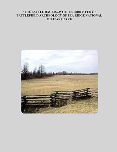 "The Battle Raged... With Terrible Fury:" Battlefield Archaeology of Pea Ridge National Military Park von CREATESPACE