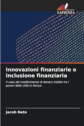 Innovazioni finanziarie e inclusione finanziaria: Il caso del trasferimento di denaro mobile tra i poveri delle città in Kenya von Edizioni Sapienza