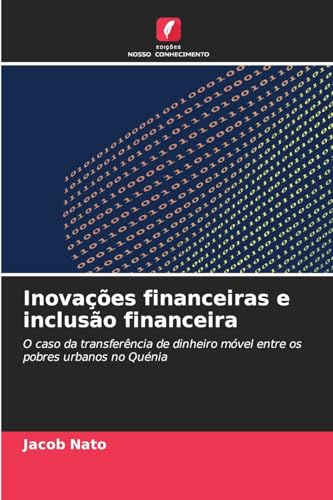 Inovações financeiras e inclusão financeira: O caso da transferência de dinheiro móvel entre os pobres urbanos no Quénia von Edições Nosso Conhecimento