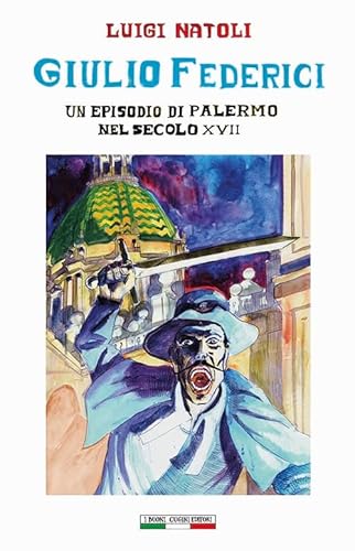 Giulio Federici. Un episodio di Palermo nel secolo XVII (Opere di Luigi Natoli) von I Buoni Cugini