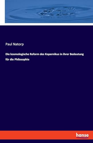 Die kosmologische Reform des Kopernikus in ihrer Bedeutung für die Philosophie von hansebooks