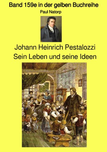 Johann Heinrich Pestalozzi – Sein Leben und seine Ideen - Band 159e in der gelben Buchreihe bei Jürgen Ruszkowski: Band 159e in der gelben Buchreihe (gelbe Buchreihe)