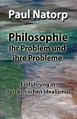 Philosophie - Ihr Problem und ihre Probleme: Einführung in den kritischen Idealismus von CreateSpace Independent Publishing Platform