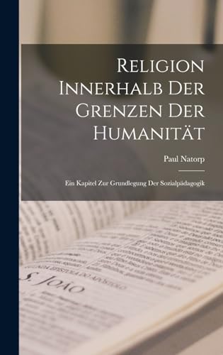 Religion Innerhalb Der Grenzen Der Humanität: Ein Kapitel Zur Grundlegung Der Sozialpädagogik