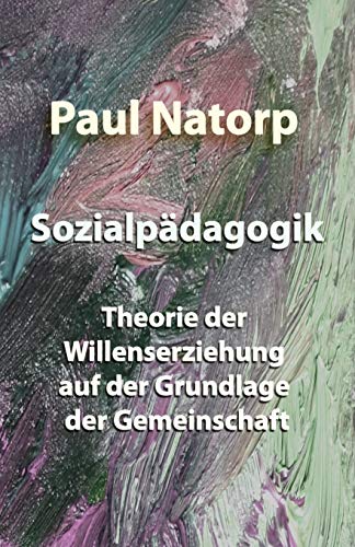 Sozialpädagogik: Theorie der Willenserziehung auf der Grundlage der Gemeinschaft