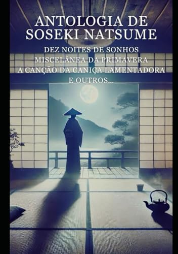 Antologia de Soseki Natsume: Dez Noites de Sonhos / Miscelânea da Primavera / A Canção da Caniça Lamentadora / E outros… Antologia de Soseki Natsume: Dez Noites de Sonhos / Miscelânea da Primavera / A Canção da Caniça Lamentadora / E outros… von Independently published