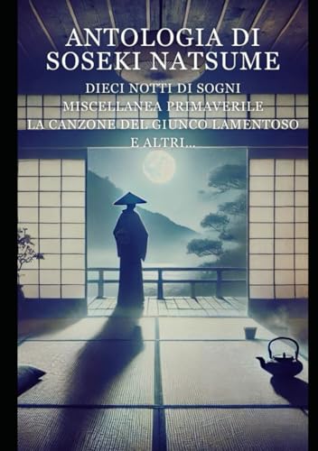 Antologia di Soseki Natsume: Dieci Notti di Sogni / Miscellanea Primaverile / La Canzone del Giunco Lamentoso / E altri… Antologia di Soseki Natsume: Dieci Notti di Sogni / Miscellanea Primaverile / La Canzone del Giunco Lamentoso / E altri… von Independently published