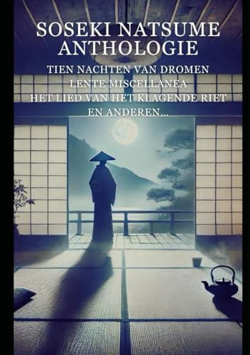 Soseki Natsume Anthologie: Tien Nachten van Dromen / Lente Miscellanea / Het Lied van het Klagende Riet / En anderen… Soseki Natsume Anthologie: Tien Nachten van Dromen / Lente Miscellanea / Het Lied van het Klagende Riet / En anderen… von Independently published