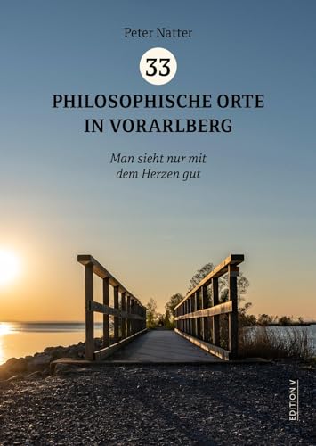 33 Philosophische Orte in Vorarlberg: Man sieht nur mit dem Herzen gut von edition V