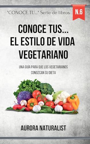 Conoce tus ... el estilo de vida vegetariano: Una guía para que los vegetarianos conozcan su dieta von Blurb