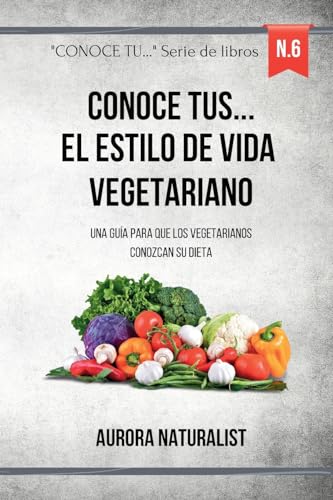 Conoce tus ... el estilo de vida vegetariano: Una guía para que los vegetarianos conozcan su dieta von Blurb