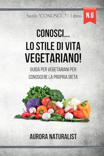 Conosci... lo stile di vita Vegetariano!: Guida per vegetariani per conoscere la propria dieta von Blurb