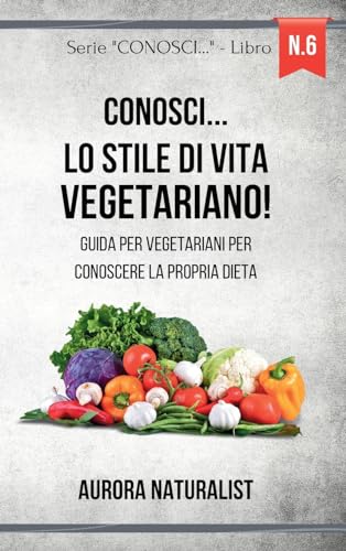 Conosci... lo stile di vita Vegetariano!: Guida per vegetariani per conoscere la propria dieta von Blurb