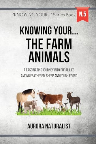Knowing your... the Farm Animals!: A Fascinating Journey into Rural Life among Feathered, Sheep and Four-legged von Blurb