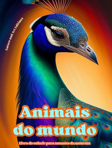 Animais do mundo - Livro de colorir para amantes da natureza - Cenas criativas e relaxantes do mundo animal: Uma coleo de designs poderosos que celebram a vida animal von Blurb Inc