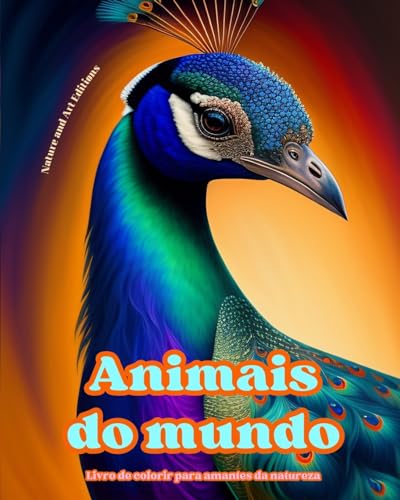 Animais do mundo - Livro de colorir para amantes da natureza - Cenas criativas e relaxantes do mundo animal: Uma coleção de designs poderosos que celebram a vida animal