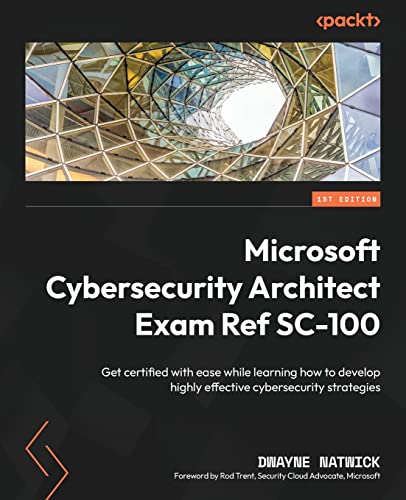 Microsoft Cybersecurity Architect Exam Ref SC-100: Get certified with ease while learning how to develop highly effective cybersecurity strategies von Packt Publishing