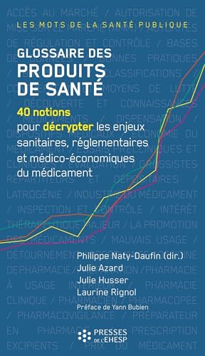 Glossaire des produits de santé: 40 notions pour décrypter les enjeux sanitaires, réglementaires, et médico-économiques du médicament von EHESP