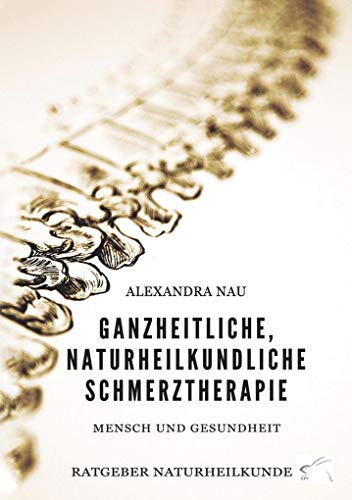 Ganzheitliche, naturheilkundliche Schmerztherapie: Mensch und Gesundheit, Ratgeber Naturheilkunde von Edition Paashaas Verlag EPV
