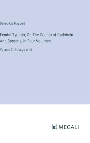 Feudal Tyrants; Or, The Counts of Carlsheim And Sargans, In Four Volumes: Volume 3 - in large print von Megali Verlag