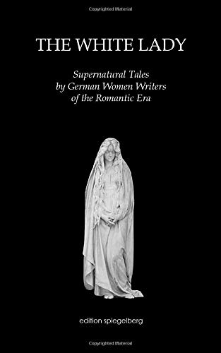 The White Lady: Supernatural Tales by German Women Writers of the Romantic Era von CreateSpace Independent Publishing Platform
