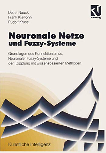 Neuronale Netze und Fuzzy-Systeme: Grundlagen des Konnektionismus, Neuronaler Fuzzy-Systeme und der Kopplung mit wissensbasierten Methoden (Künstliche Intelligenz) (German Edition) von Vieweg+Teubner Verlag