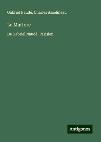 Le Marfore: De Gabriel Naudé, Parisien von Antigonos Verlag