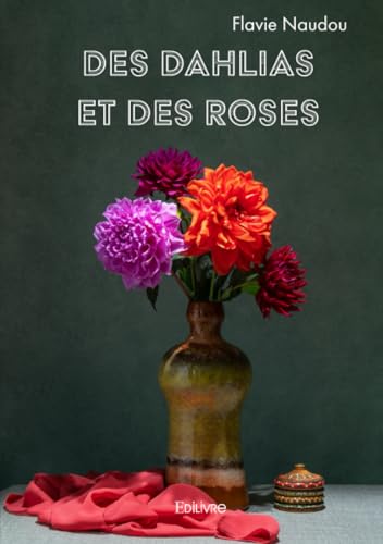 Des dahlias et des roses: La beauté des fleurs se mêle à la cruauté des émotions von Edilivre