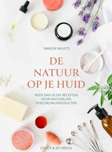De natuur op je huid: meer dan 50 DIY recepten voor natuurlijke verzorgingsproducten von Sterck & De Vreese
