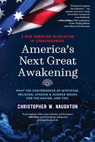 America's Next Great Awakening: What the Convergence of Mysticism, Religion, Atheism & Science Means for the Nation. And You.