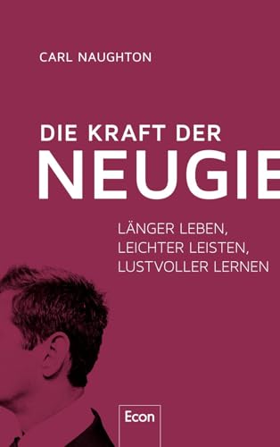 Die Kraft der Neugier: Länger leben, leichter leisten, lustvoller lernen Die Kraft der Neugier: Länger leben, leichter leisten, lustvoller lernen von Econ