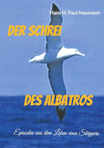 Der Schrei des Albatros: Episoden eines Seglerlebens