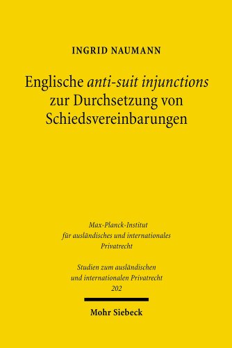 Englische anti-suit injunctions zur Durchsetzung von Schiedsvereinbarungen (Studien zum ausländischen und internationalen Privatrecht, Band 202)