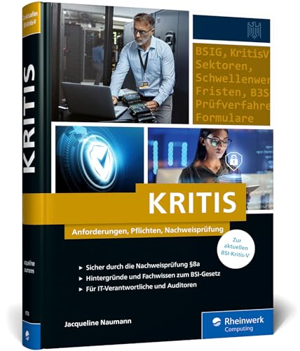 KRITIS: Anforderungen, Pflichten, Nachweisprüfung. Das Handbuch aktuell zur neuen KRITIS-Verordnung von Rheinwerk Computing