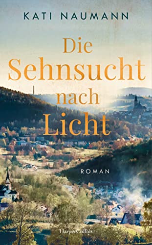 Die Sehnsucht nach Licht: Roman | »Kati Naumann erzählt anschaulich von den lebensgefährlichen Arbeiten im Bergbau, von Grubenunglücken und Krankheit.« Bremen Zwei von HarperCollins Hardcover