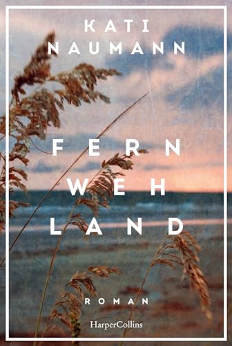 Fernwehland: Roman | »Kati Naumann hat die Gabe, die Vergangenheit lebendig werden zu lassen.« NDR Kultur | Historischer Roman | Frauenunterhaltung | Reise | Familie von HarperCollins Hardcover